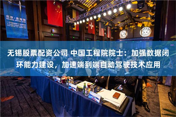 无锡股票配资公司 中国工程院院士：加强数据闭环能力建设，加速端到端自动驾驶技术应用