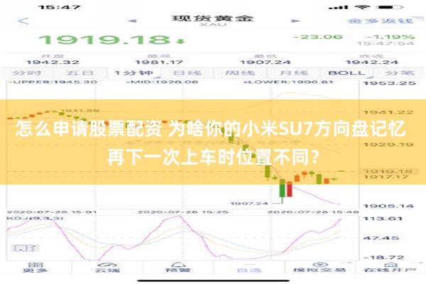 怎么申请股票配资 为啥你的小米SU7方向盘记忆 再下一次上车时位置不同？