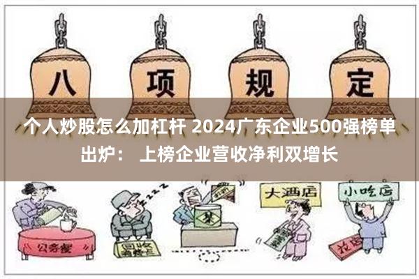 个人炒股怎么加杠杆 2024广东企业500强榜单出炉： 上榜企业营收净利双增长